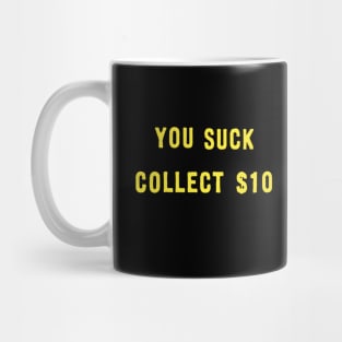 YOU SUCK. COLLECT $10 Mug